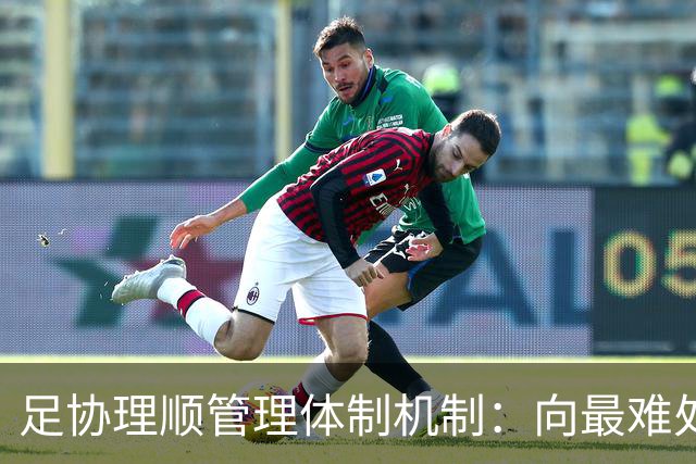 足协理顺管理体制机制：向最难处攻坚 向最关键处挺进